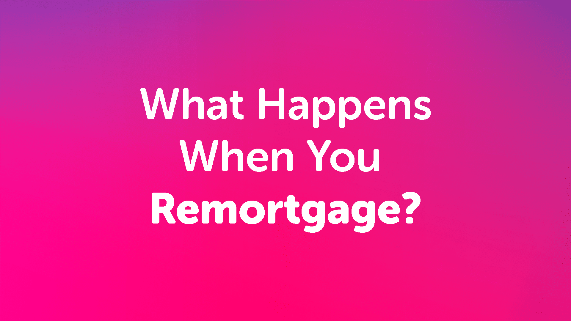 what-happens-when-you-remortgage